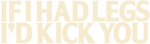 If I Had Legs I'd Kick You Logo